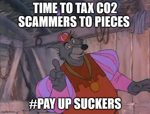 sheriff of nottingham | TIME TO TAX CO2 SCAMMERS TO PIECES; #PAY UP SUCKERS | image tagged in sheriff of nottingham | made w/ Imgflip meme maker
