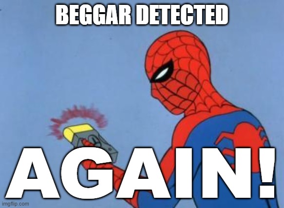spiderman detector | BEGGAR DETECTED AGAIN! | image tagged in spiderman detector | made w/ Imgflip meme maker