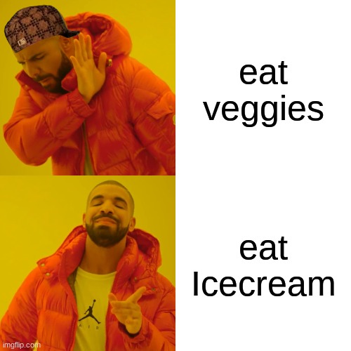 Drake Hotline Bling Meme | eat veggies; eat Icecream | image tagged in memes,drake hotline bling | made w/ Imgflip meme maker