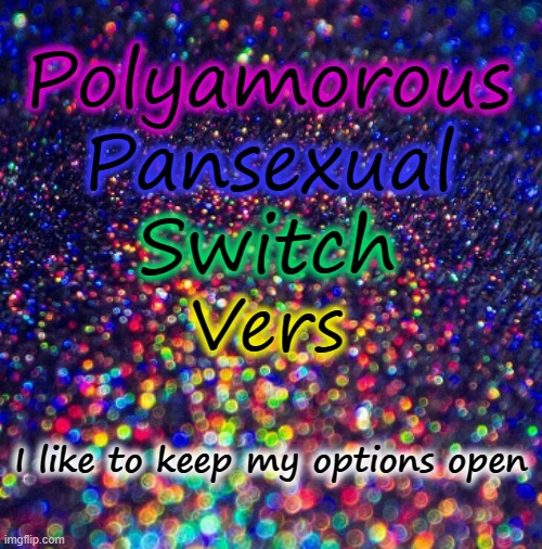 Poly Pan Switch Vers Pride | Polyamorous; Pansexual; Switch; Vers; I like to keep my options open | image tagged in iridescent sparkles dark,polyamory,pansexual,gay pride,pride | made w/ Imgflip meme maker