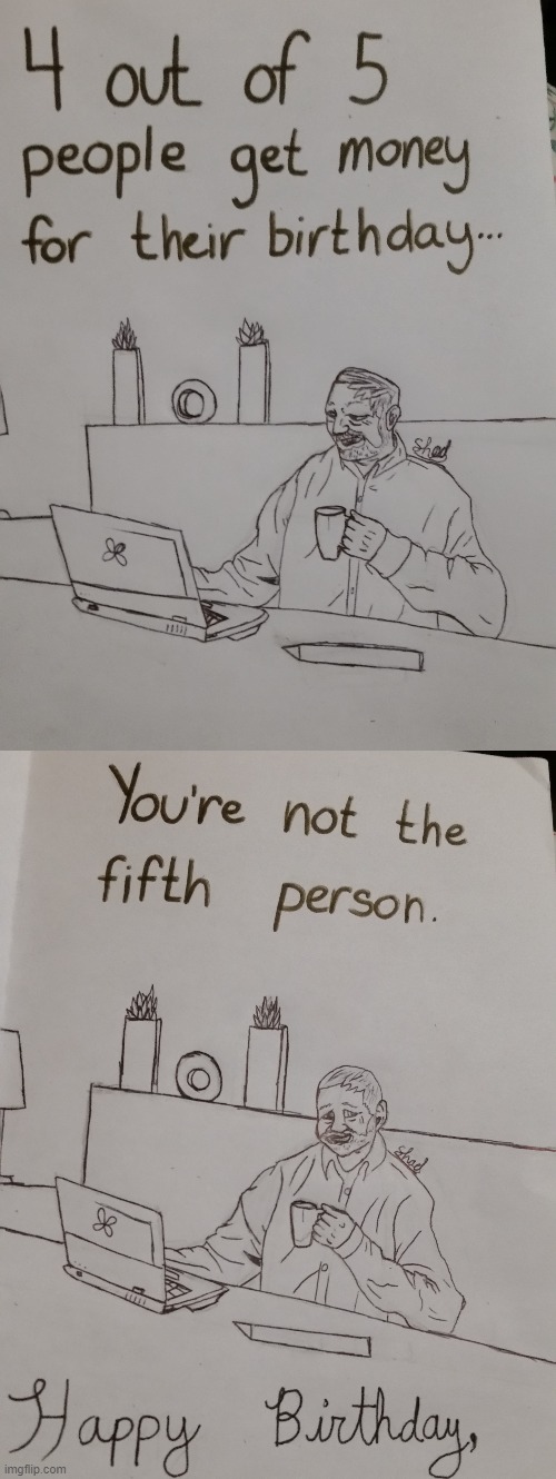 When it's your friend's birthday but you have no idea what to get them but money and your crappy artistic talent mixed with meme | image tagged in memes,happy birthday,money,drawings | made w/ Imgflip meme maker
