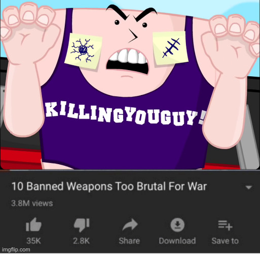 Killingyouguy is too dangerous! | image tagged in top 10 weapons banned from war | made w/ Imgflip meme maker