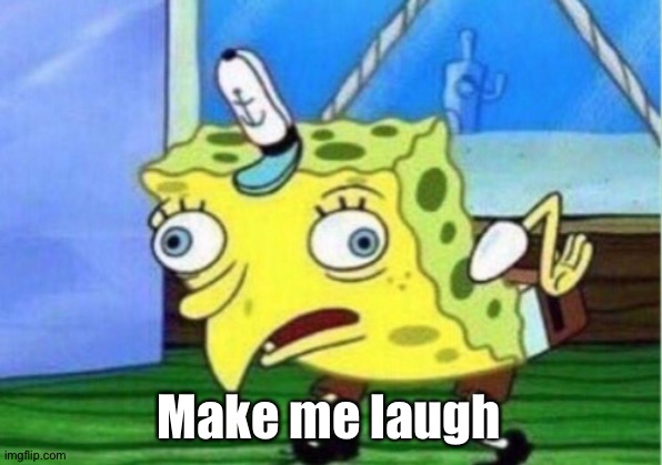 Mocking Spongebob | Make me laugh | image tagged in memes,mocking spongebob | made w/ Imgflip meme maker