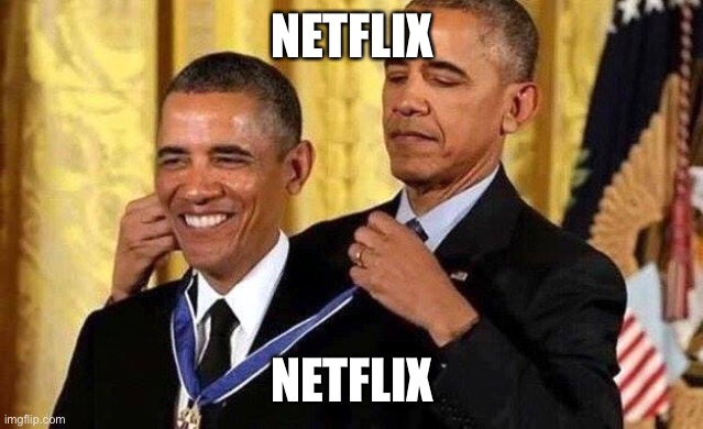 Obama self award | NETFLIX; NETFLIX | image tagged in obama self award | made w/ Imgflip meme maker