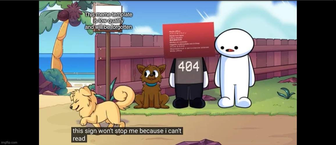 This meme template is low quality and will be forgotten | image tagged in theodd1sout | made w/ Imgflip meme maker