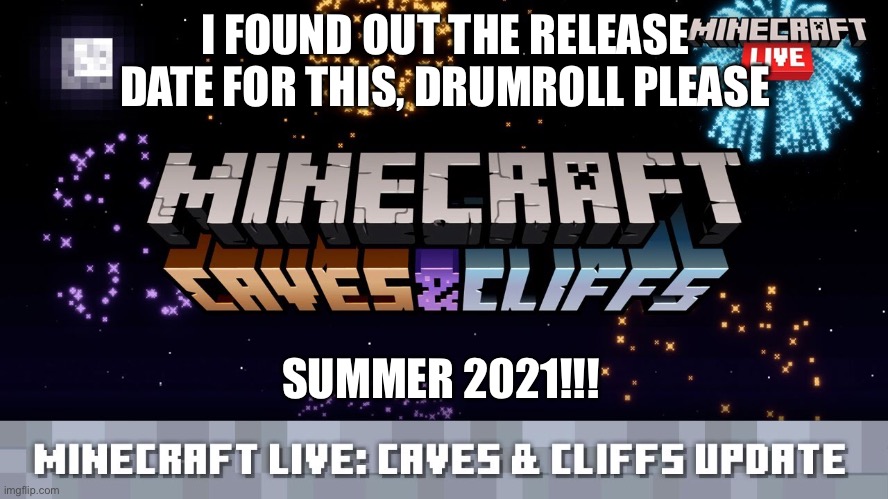 I’m so exited I want it now | I FOUND OUT THE RELEASE DATE FOR THIS, DRUMROLL PLEASE; SUMMER 2021!!! | image tagged in minecraft caves and cliffs | made w/ Imgflip meme maker