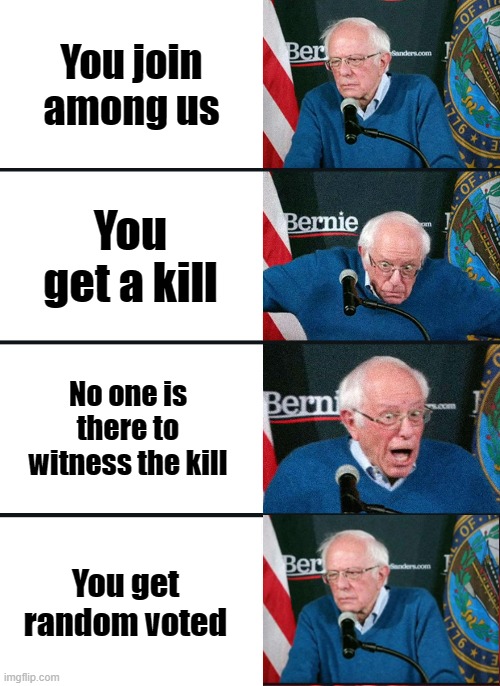 Bernie Sanders reaction (nuked) | You join among us; You get a kill; No one is there to witness the kill; You get random voted | image tagged in bernie sanders reaction nuked | made w/ Imgflip meme maker