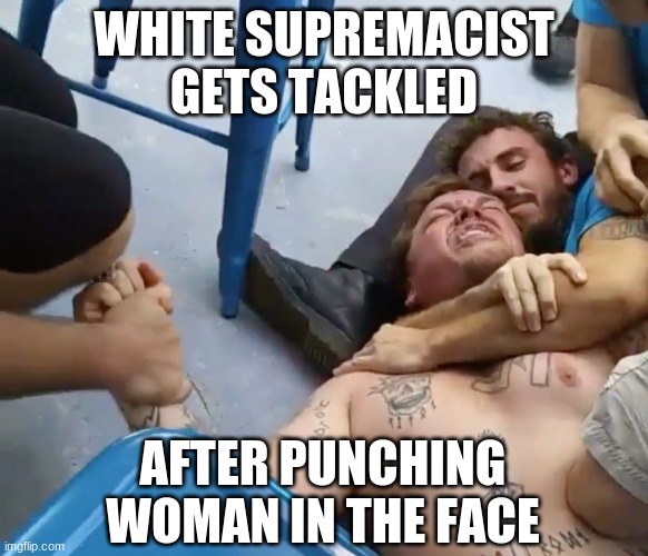 WHITE SUPREMACIST GETS TACKLED AFTER PUNCHING WOMAN IN THE FACE | made w/ Imgflip meme maker