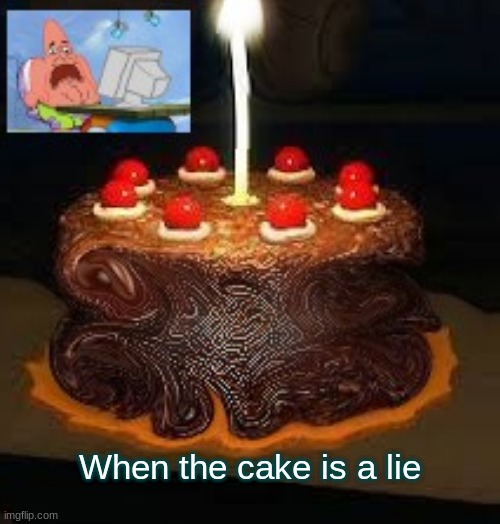 The cake is a lie | When the cake is a lie | image tagged in the cake is a lie | made w/ Imgflip meme maker