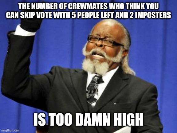 Too Damn High Meme | THE NUMBER OF CREWMATES WHO THINK YOU CAN SKIP VOTE WITH 5 PEOPLE LEFT AND 2 IMPOSTERS; IS TOO DAMN HIGH | image tagged in memes,too damn high | made w/ Imgflip meme maker