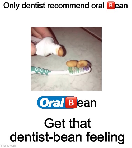 oral bean |  Only dentist recommend oral 🅱️ean; 🅱️ean; Get that dentist-bean feeling | image tagged in blank white template,oral b,toothpaste,dentist,toothbrush,beans | made w/ Imgflip meme maker