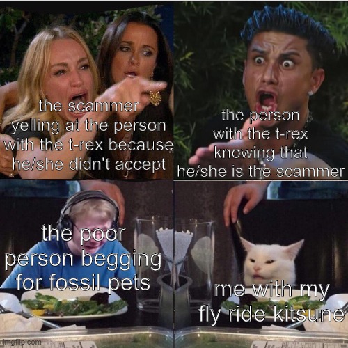 the fossil egg update on adopt me has been released and i'm making this meme |  the person with the t-rex knowing that he/she is the scammer; the scammer yelling at the person with the t-rex because he/she didn't accept; the poor person begging for fossil pets; me with my fly ride kitsune | image tagged in four panel taylor armstrong pauly d callmecarson cat,roblox,adopt me,fossil egg,scammer | made w/ Imgflip meme maker