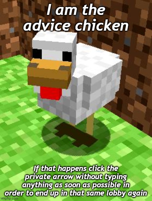 Minecraft Advice Chicken | I am the advice chicken If that happens click the private arrow without typing anything as soon as possible in order to end up in that same  | image tagged in minecraft advice chicken | made w/ Imgflip meme maker