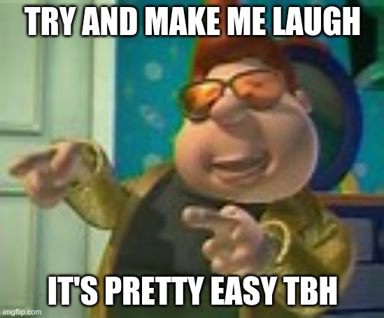 carl wheezer | TRY AND MAKE ME LAUGH; IT'S PRETTY EASY TBH | image tagged in carl wheezer | made w/ Imgflip meme maker