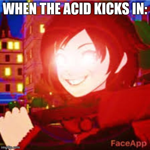 All powerful Ruby | WHEN THE ACID KICKS IN: | image tagged in all powerful ruby | made w/ Imgflip meme maker