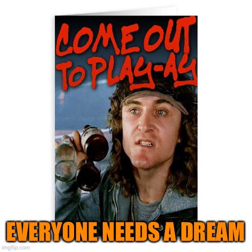 EVERYONE NEEDS A DREAM | made w/ Imgflip meme maker