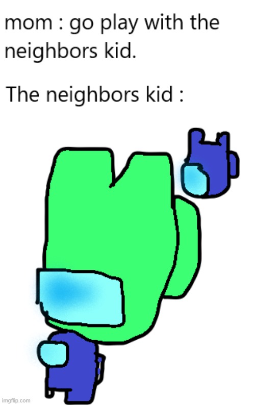 not funny eh? | image tagged in among us,neighbors,kid,memes | made w/ Imgflip meme maker
