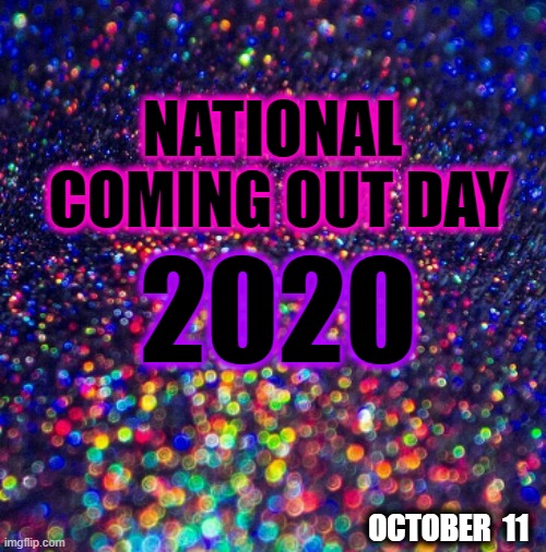Coming Out Day 2020 | NATIONAL 
COMING OUT DAY; 2020; OCTOBER  11 | image tagged in iridescent sparkles dark,coming out,gay pride,gay | made w/ Imgflip meme maker