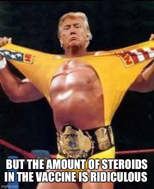 Trump wrestling | BUT THE AMOUNT OF STEROIDS IN THE VACCINE IS RIDICULOUS | image tagged in trump wrestling | made w/ Imgflip meme maker