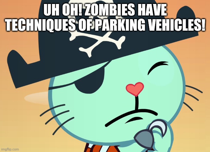 Scared Russell (HTF) | UH OH! ZOMBIES HAVE TECHNIQUES OF PARKING VEHICLES! | image tagged in scared russell htf | made w/ Imgflip meme maker