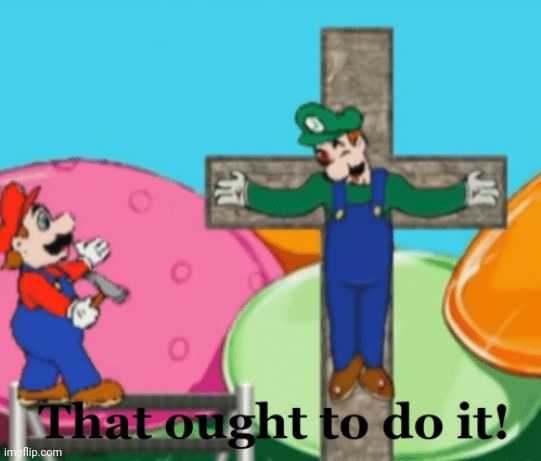 That ought to do it | image tagged in that ought to do it,memes | made w/ Imgflip meme maker
