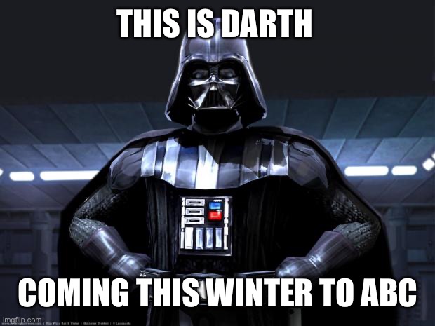 Darth Vader | THIS IS DARTH; COMING THIS WINTER TO ABC | image tagged in darth vader | made w/ Imgflip meme maker