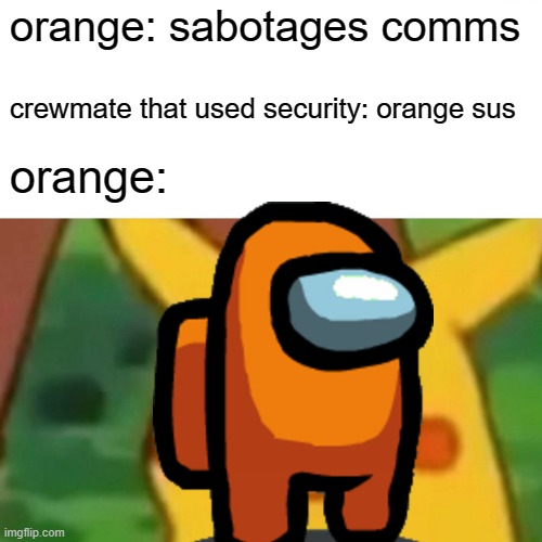 among us #1 | orange: sabotages comms; crewmate that used security: orange sus; orange: | image tagged in among us | made w/ Imgflip meme maker