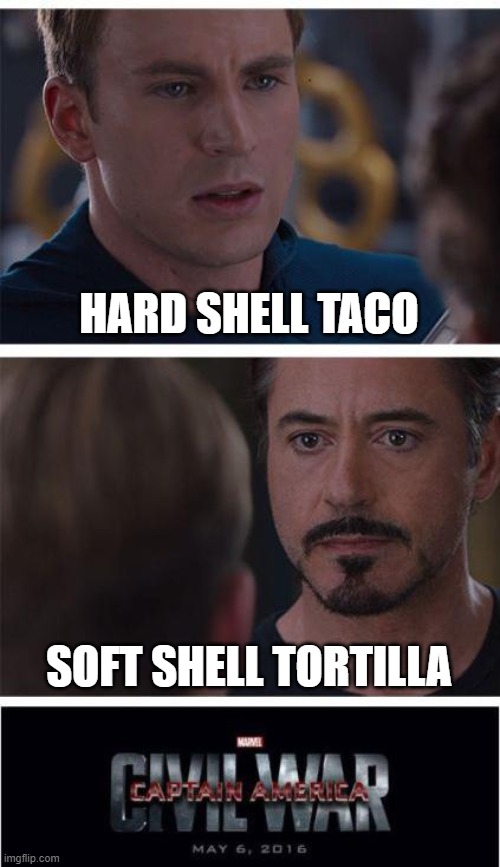 How can you really even eat a hard shell taco? It just dies!!! | HARD SHELL TACO; SOFT SHELL TORTILLA | image tagged in memes,marvel civil war 1,taco,tortilla | made w/ Imgflip meme maker
