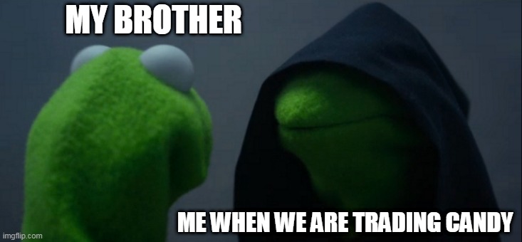 Evil Kermit | MY BROTHER; ME WHEN WE ARE TRADING CANDY | image tagged in memes,evil kermit | made w/ Imgflip meme maker