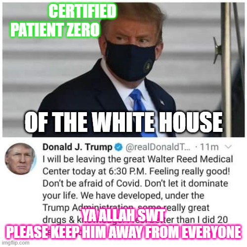 covid shithouse | CERTIFIED                           
 PATIENT ZERO; OF THE WHITE HOUSE; YA ALLAH SWT
PLEASE KEEP HIM AWAY FROM EVERYONE | image tagged in president trump | made w/ Imgflip meme maker