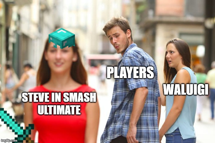 Distracted Boyfriend Meme | PLAYERS; WALUIGI; STEVE IN SMASH
ULTIMATE | image tagged in memes,distracted boyfriend | made w/ Imgflip meme maker