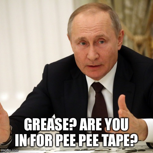 GREASE? ARE YOU IN FOR PEE PEE TAPE? | made w/ Imgflip meme maker