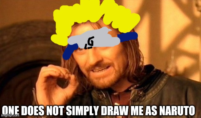 You're right. Not easy at all. | ONE DOES NOT SIMPLY DRAW ME AS NARUTO | image tagged in memes,one does not simply | made w/ Imgflip meme maker