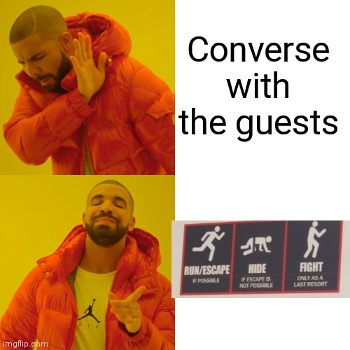 Run hide fight | Converse with the guests | image tagged in memes,drake hotline bling | made w/ Imgflip meme maker
