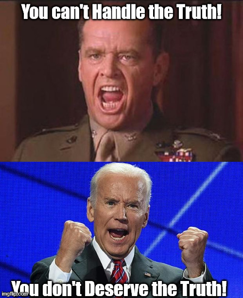 Apparently telling the voters your position on a vital issue is "playing Trump's game." | You can't Handle the Truth! You don't Deserve the Truth! | image tagged in a few good men,joe biden fists angry | made w/ Imgflip meme maker