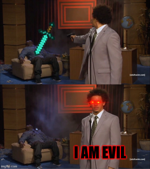 Evil dude | I AM EVIL | image tagged in memes,who killed hannibal | made w/ Imgflip meme maker