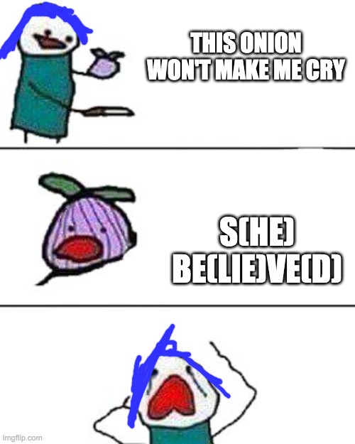 I'm 14 and this is deep | THIS ONION WON'T MAKE ME CRY; S(HE) BE(LIE)VE(D) | image tagged in this onion won't make me cry | made w/ Imgflip meme maker