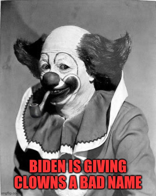 BIDEN IS GIVING CLOWNS A BAD NAME | made w/ Imgflip meme maker