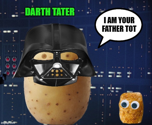star wars weekend | I AM YOUR FATHER TOT; DARTH TATER | image tagged in star wars,weekend,darth tater | made w/ Imgflip meme maker