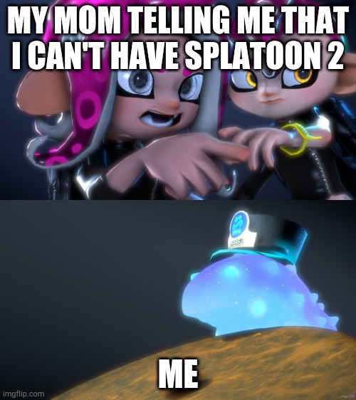 i NEED splatoon 2 | MY MOM TELLING ME THAT I CAN'T HAVE SPLATOON 2; ME | image tagged in agent 8,splatoon 2 | made w/ Imgflip meme maker