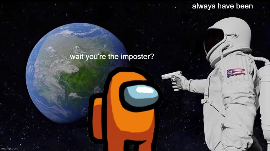 Always Has Been | always have been; wait you're the imposter? | image tagged in memes,always has been | made w/ Imgflip meme maker