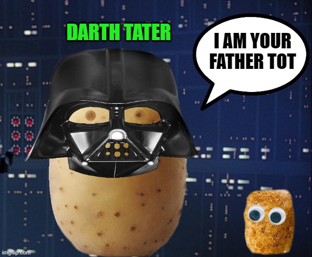 Darth Tater | I AM YOUR FATHER TOT; DARTH TATER | image tagged in i am your father,darth tater | made w/ Imgflip meme maker
