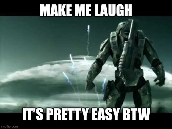 Ok | MAKE ME LAUGH; IT’S PRETTY EASY BTW | image tagged in memes,make me happy,halo,master chief | made w/ Imgflip meme maker