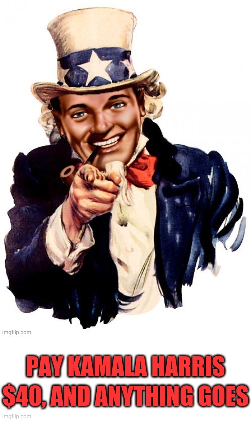 Dr.Strangmeme | PAY KAMALA HARRIS $40, AND ANYTHING GOES | image tagged in dr strangmeme | made w/ Imgflip meme maker