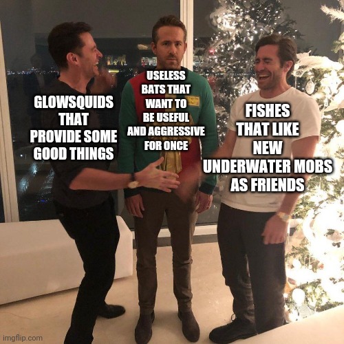 The bats have been forgotten | FISHES THAT LIKE NEW UNDERWATER MOBS AS FRIENDS; USELESS BATS THAT WANT TO BE USEFUL AND AGGRESSIVE FOR ONCE; GLOWSQUIDS THAT PROVIDE SOME GOOD THINGS | image tagged in ryan reynolds sweater party,gotanypain | made w/ Imgflip meme maker