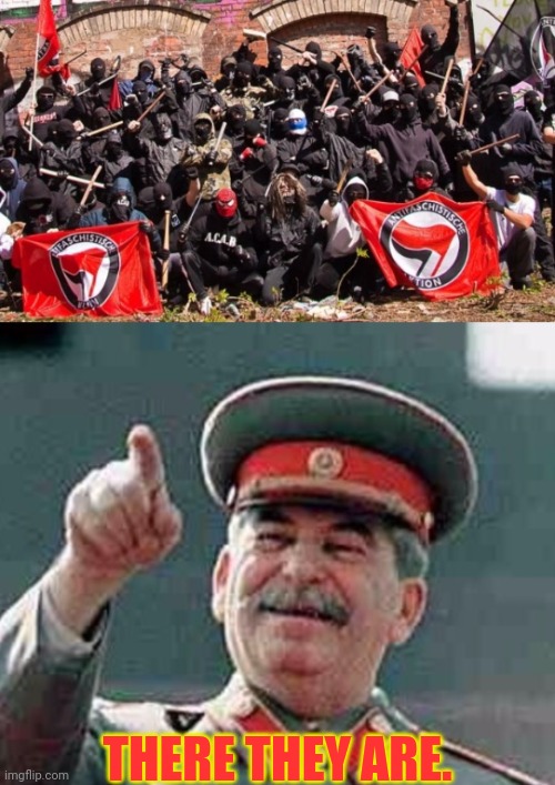 Antifa Stalin | THERE THEY ARE. | image tagged in antifa stalin | made w/ Imgflip meme maker