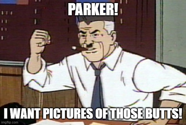 PARKER! I WANT PICTURES OF THOSE BUTTS! | made w/ Imgflip meme maker