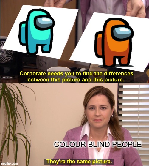 ARE U CLORBLIND TOO?? | COLOUR BLIND PEOPLE | image tagged in memes,they're the same picture | made w/ Imgflip meme maker