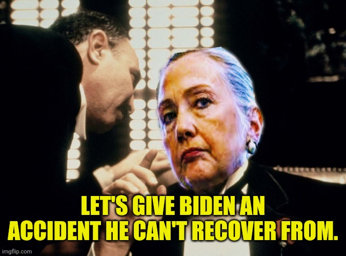 The Godmother | LET'S GIVE BIDEN AN ACCIDENT HE CAN'T RECOVER FROM. | image tagged in the godmother | made w/ Imgflip meme maker