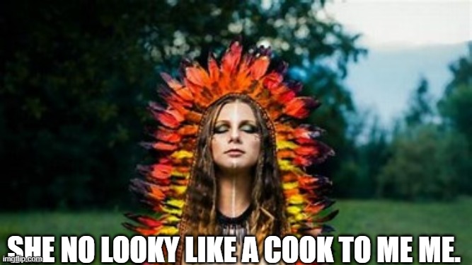 SHE NO LOOKY LIKE A COOK TO ME ME. | made w/ Imgflip meme maker